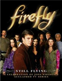 Firefly: Still Flying: A Celebration of Joss Whedon's Acclaimed TV Series