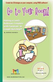 Go to Your Room! (For the PC): Making a Comfy Bedroom, Complete with Furniture, in Google Sketchup (ModelMetricks Basics Series, Book 4)