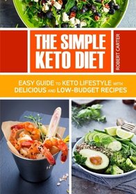 The Simple Keto Diet: Easy Guide to Keto Lifestyle with Delicious and low-Budget Recipes