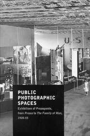 Public Photographic Spaces: Propaganda Exhibitions from Pressa to The Family of Man, 1928-55