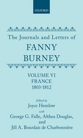 The Journals and Letters of Fanny Burney (Madame d'Arblay): Volume VI: France, 1803-1812 Letters 550-631 (Vol 6)