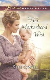 Her Motherhood Wish (Love Inspired Historical, No 369)