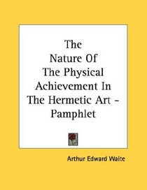 The Nature Of The Physical Achievement In The Hermetic Art - Pamphlet