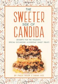 The Sweeter Side of Candida: Desserts For the Holidays, Special Occasions,  & Everyday Sweet Treats