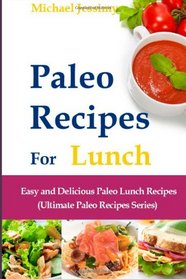 Paleo Recipes For Lunch: Easy and Delicious Paleo Lunch Recipes (Ultimate Paleo (Ultimate Paleo Recipes Series) (Volume 2)