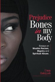 Prejudice Bones in My Body: Essays on Muslim Racism, Bigotry and Spiritual Abuse