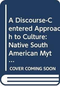 A Discourse-Centered Approach to Culture: Native South American Myths and Rituals (Texas Linguistics Series)