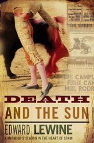 Death and the Sun: A Matador's Season in the Heart of Spain