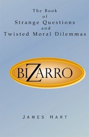 The Book of Strange Questions and Twisted Moral Dilemmas : Bizarro