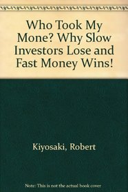 Who Took My Money?:  Why Slow Investors Lose and Fast Money Wins!