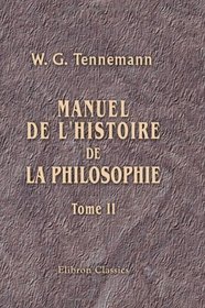 Manuel de l'histoire de la philosophie: Traduit de l'allemand de Tennemann par V. Cousin. Tome 1-2 (French Edition)