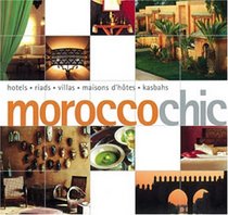 Morocco Chic: Hotels, Riads, Villas, Maisons d'Hotes, Kasbahs (Chic Destinations)