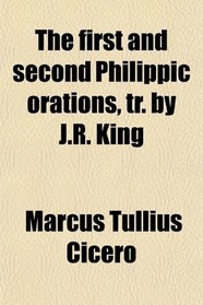 The first and second Philippic orations, tr. by J.R. King