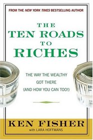 The Ten Roads to Riches: The Ways the Wealthy Got There (And How You Can Too!