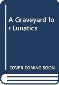 A Graveyard for Lunatics