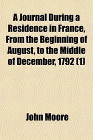 A Journal During a Residence in France, From the Beginning of August, to the Middle of December, 1792 (1)