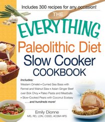 The Everything Paleolithic Diet Slow Cooker Cookbook: Includes Pumpkin Bisque, Herb-Stuffed Tomatoes, Chicken and Sweet Potato Stew, Shrimp Creole, ... Crisp and hundreds more! (Everything Series)