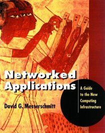 Networked Applications: A Guide to the New Computing Infrastructure (The Morgan Kaufmann Series in Networking)