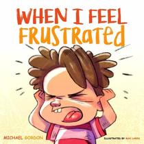 When I Feel Frustrated: (Children's Book About Anger & Frustration Management, Children Books Ages 3 5, Kids, Preschool Books) (Self-Regulation Skills)