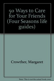 50 Ways to Care for Your Friends (Four Seasons life guides)