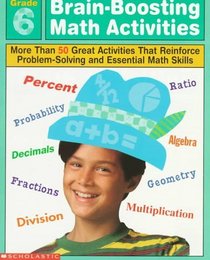Brain-Boosting Math Activities - More Than 50 Great Activities That Reinforce Problem-Solving and Essential Math Skills: Grade 6 (Professional Book)