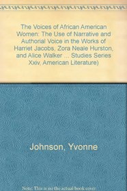 The Voices of African American Women: The Use of Narrative and Authorial Voice in the Works of Harriet Jacobs, Zora Neale Hurston, and Alice Walker (American ... Studies Series Xxiv, American Literature)