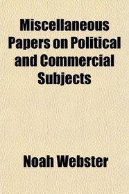Miscellaneous Papers on Political and Commercial Subjects