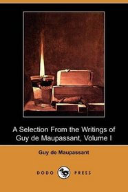 A Selection From the Writings of Guy de Maupassant - Volume I (Dodo Press)