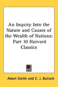 An Inquiry Into the Nature and Causes of the Wealth of Nations: Part 10 Harvard Classics