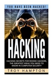 Hacking: Hacking Secrets for Rookie Hackers, The Greatest Ideas you Need to Know in Computer Security. (Hacking, Computer Hacking, Python, how to hack, Penetration Testing, Basic security)