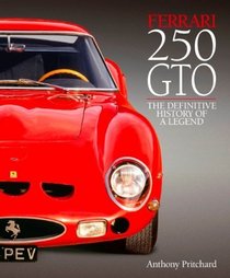 Ferrari 250 GTO: The Definitive History of a Legend