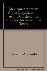 Mexican American Youth Organization: Avant-Garde of the Chicano Movement in Texas