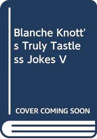 Blanche Knott's Truly Tastless Jokes V (Truly Tasteless Jokes)