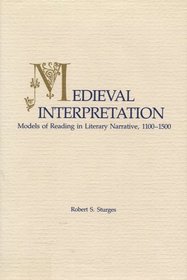 Medieval Interpretation: Models of Reading in Literary Narrative, 1100 - 1500