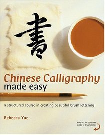 Chinese Calligraphy Made Easy: A Structured Course In Creating Beautiful Brush Lettering