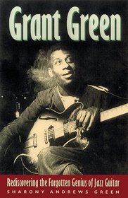 Grant Green: Rediscovering the Forgotten Genuis of Jazz Guitar