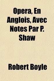 Opera, En Anglois, Avec Notes Par P. Shaw