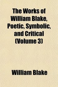 The Works of William Blake, Poetic, Symbolic, and Critical (Volume 3)