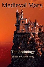 Medieval Mars: The Anthology (Terraformed Interplanetary) (Volume 1)