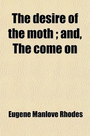 The desire of the moth ; and, The come on