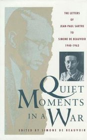 Quiet Moments in a War: The Letters of Jean-Paul Sartre to Simone De Beauvoir 1940-1963