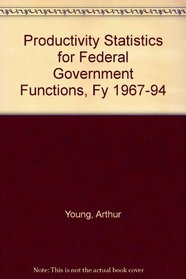Productivity Statistics for Federal Government Functions, Fy 1967-94