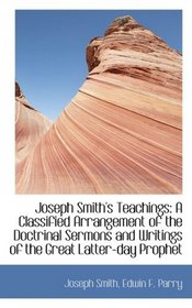 Joseph Smith's Teachings: A Classified Arrangement of the Doctrinal Sermons and Writings of the Grea