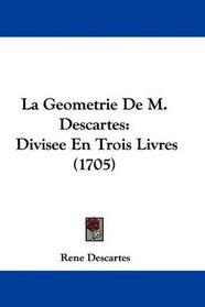 La Geometrie De M. Descartes: Divisee En Trois Livres (1705) (French Edition)