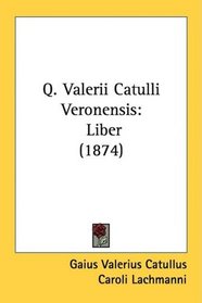 Q. Valerii Catulli Veronensis: Liber (1874) (Latin Edition)