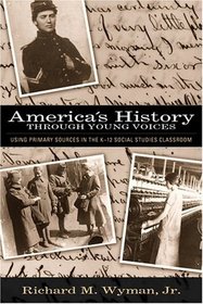 America's History Through Young Voices : Using Primary Sources in the K-12 Social Studies Classroom