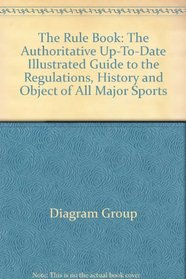 The Rule Book: The Authoritative Up-To-Date Illustrated Guide to the Regulations, History and Object of All Major Sports