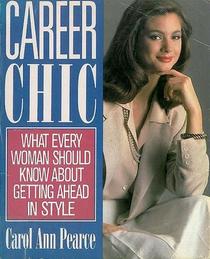 Career Chic: What Every Woman Should Know About Getting Ahead in Style