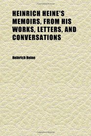 Heinrich Heine's Memoirs, From His Works, Letters, and Conversations (Volume 1); Ed. by Gustav Karpeles. English Translation by Gilbert Cannan