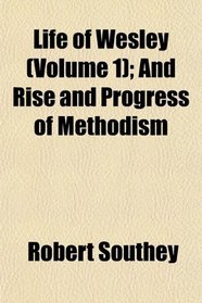 Life of Wesley (Volume 1); And Rise and Progress of Methodism